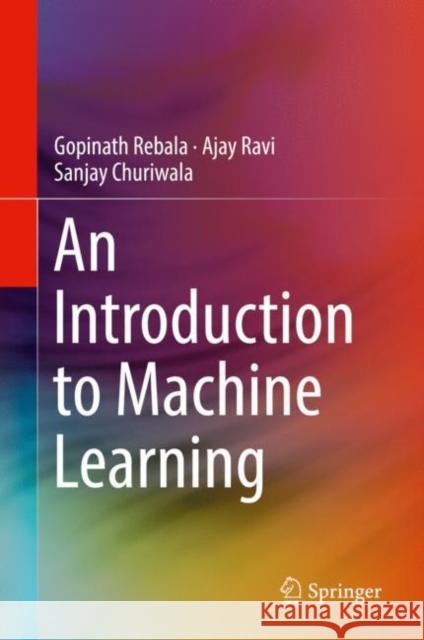 An Introduction to Machine Learning Gopinath Rebala Ajay Ravi Sanjay Churiwala 9783030157289