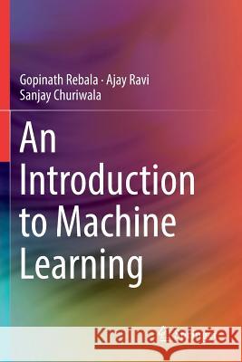 An Introduction to Machine Learning Gopinath Rebala Ajay Ravi Sanjay Churiwala 9783030157319