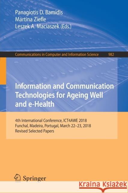 Information and Communication Technologies for Ageing Well and E-Health: 4th International Conference, Ict4awe 2018, Funchal, Madeira, Portugal, March Bamidis, Panagiotis D. 9783030157357