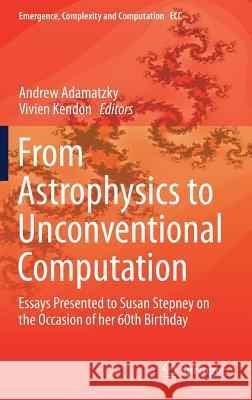 From Astrophysics to Unconventional Computation: Essays Presented to Susan Stepney on the Occasion of Her 60th Birthday Adamatzky, Andrew 9783030157913