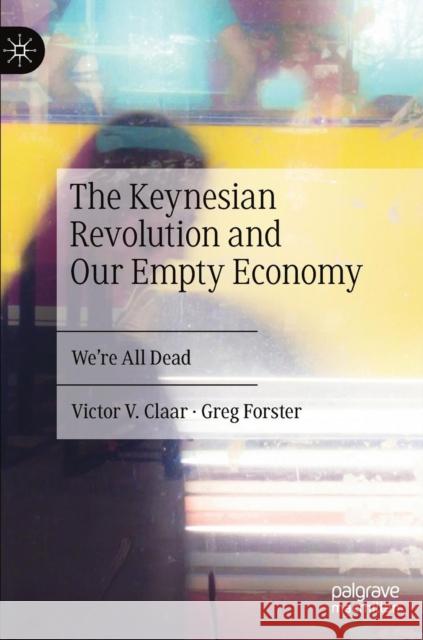 The Keynesian Revolution and Our Empty Economy: We're All Dead Claar, Victor V. 9783030158071 Palgrave MacMillan