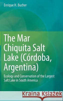 The Mar Chiquita Salt Lake (Córdoba, Argentina): Ecology and Conservation of the Largest Salt Lake in South America Bucher, Enrique H. 9783030158118 Springer Nature Switzerland AG