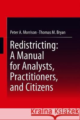 Redistricting: A Manual for Analysts, Practitioners, and Citizens Peter A. Morrison Thomas M. Bryan 9783030158262