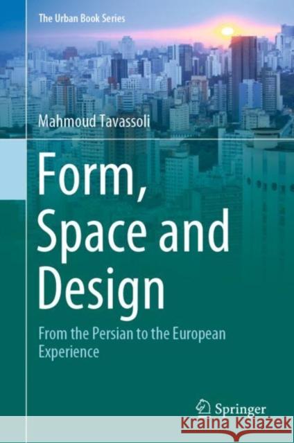 Form, Space and Design: From the Persian to the European Experience Tavassoli, Mahmoud 9783030158309 Springer