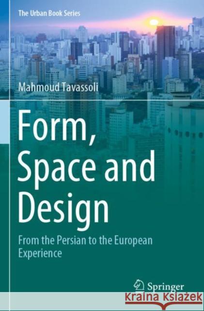 Form, Space and Design: From the Persian to the European Experience Mahmoud Tavassoli 9783030158330 Springer