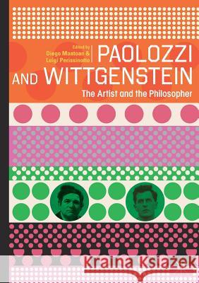 Paolozzi and Wittgenstein: The Artist and the Philosopher Diego Mantoan Luigi Perissinotto 9783030158484 Palgrave MacMillan