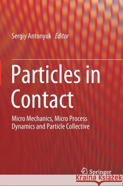 Particles in Contact: Micro Mechanics, Micro Process Dynamics and Particle Collective Sergiy Antonyuk 9783030159016 Springer