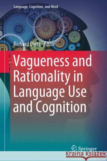 Vagueness and Rationality in Language Use and Cognition Richard Dietz 9783030159306 Springer