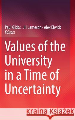 Values of the University in a Time of Uncertainty Paul Gibbs Jill Jameson Alex Elwick 9783030159696 Springer