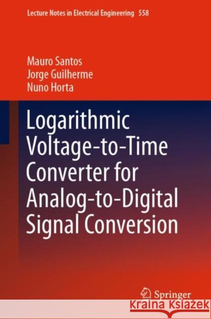 Logarithmic Voltage-To-Time Converter for Analog-To-Digital Signal Conversion Santos, Mauro 9783030159771