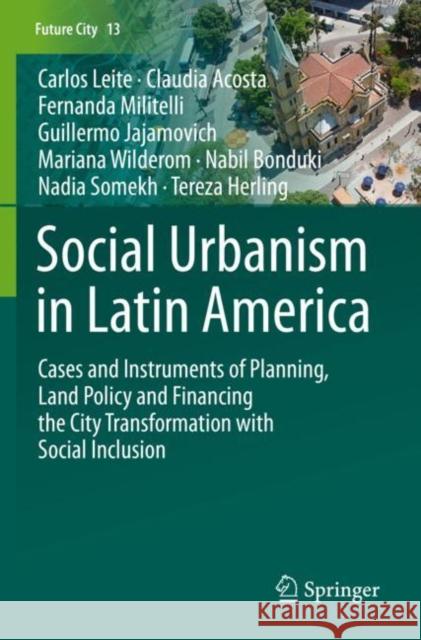 Social Urbanism in Latin America: Cases and Instruments of Planning, Land Policy and Financing the City Transformation with Social Inclusion Carlos Leite Claudia Acosta Fernanda Militelli 9783030160142 Springer