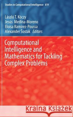 Computational Intelligence and Mathematics for Tackling Complex Problems Laszlo T. Koczy Jesus Medina-Moreno Eloisa Ramirez-Poussa 9783030160234