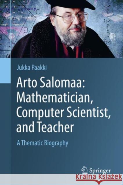 Arto Salomaa: Mathematician, Computer Scientist, and Teacher: A Thematic Biography Paakki, Jukka 9783030160487 Springer