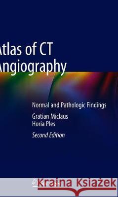 Atlas of CT Angiography: Normal and Pathologic Findings Miclaus, Gratian Dragoslav 9783030160944 Springer