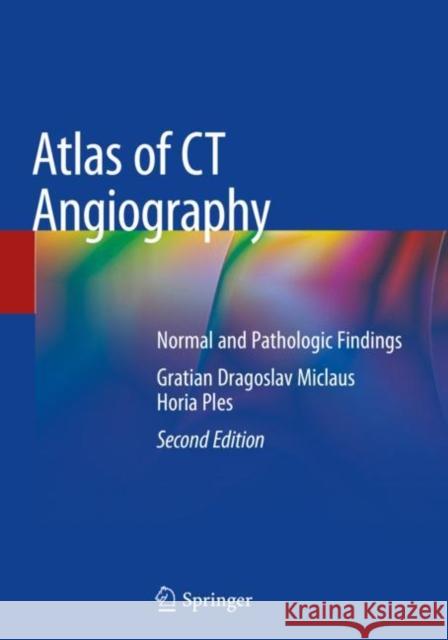 Atlas of CT Angiography: Normal and Pathologic Findings Gratian Dragoslav Miclaus Horia Ples 9783030160975 Springer