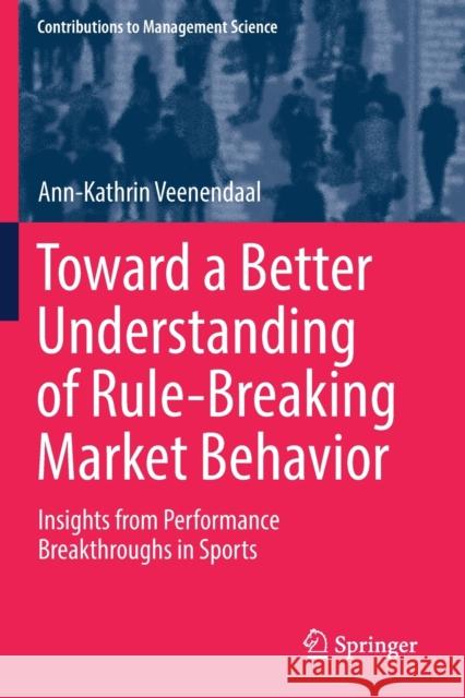 Toward a Better Understanding of Rule-Breaking Market Behavior: Insights from Performance Breakthroughs in Sports Ann-Kathrin Veenendaal 9783030161095