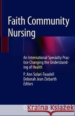 Faith Community Nursing: An International Specialty Practice Changing the Understanding of Health Solari-Twadell, P. Ann 9783030161255 Springer