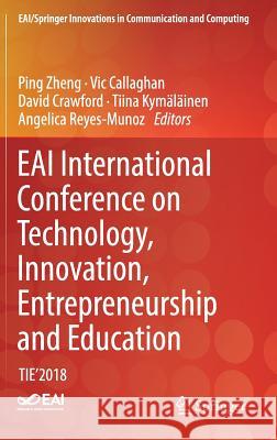 Eai International Conference on Technology, Innovation, Entrepreneurship and Education: Tie'2018 Zheng, Ping 9783030161293