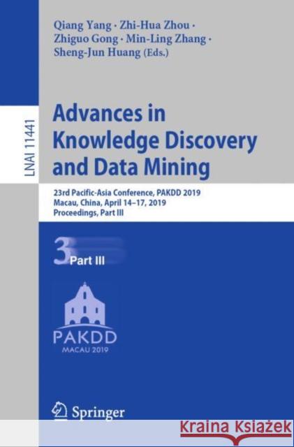 Advances in Knowledge Discovery and Data Mining: 23rd Pacific-Asia Conference, Pakdd 2019, Macau, China, April 14-17, 2019, Proceedings, Part III Yang, Qiang 9783030161415