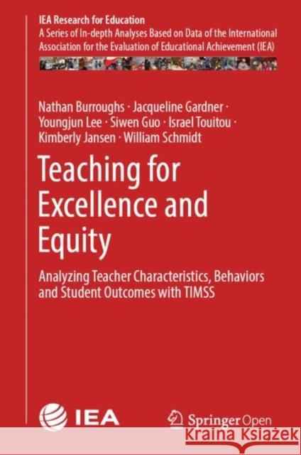 Teaching for Excellence and Equity: Analyzing Teacher Characteristics, Behaviors and Student Outcomes with Timss Burroughs, Nathan 9783030161507 Springer