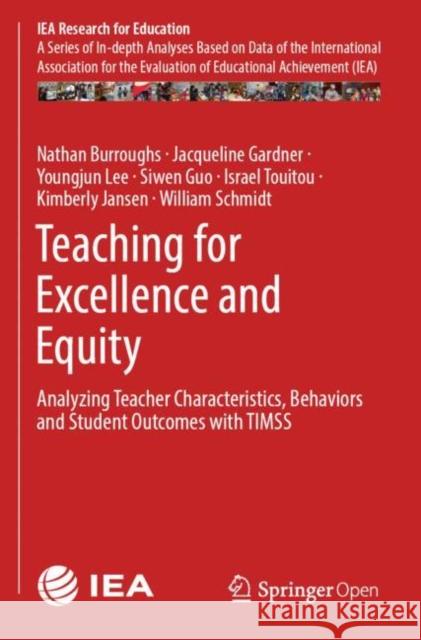 Teaching for Excellence and Equity: Analyzing Teacher Characteristics, Behaviors and Student Outcomes with Timss Burroughs, Nathan 9783030161538 Springer