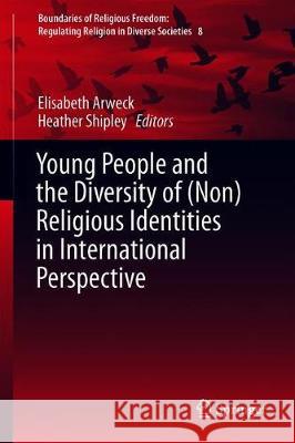 Young People and the Diversity of (Non)Religious Identities in International Perspective Elisabeth Arweck Heather Shipley 9783030161651