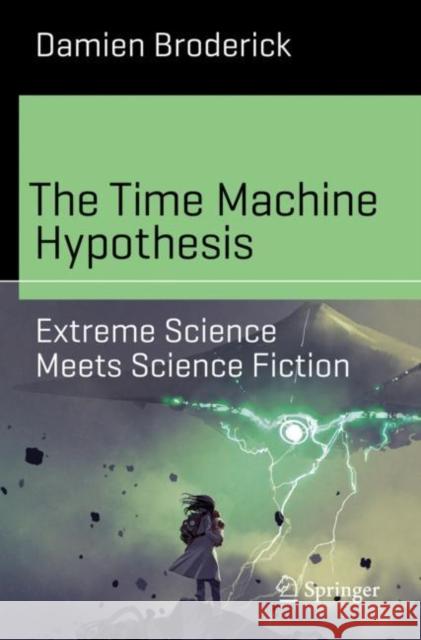 The Time Machine Hypothesis: Extreme Science Meets Science Fiction Broderick, Damien 9783030161774