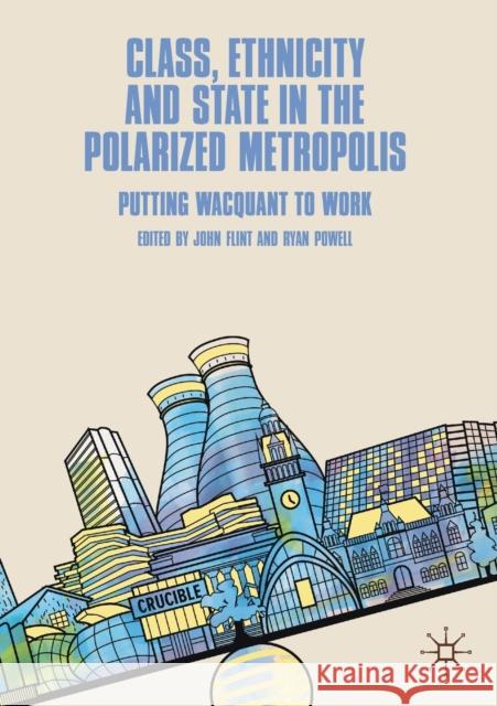 Class, Ethnicity and State in the Polarized Metropolis: Putting Wacquant to Work Flint, John 9783030162245