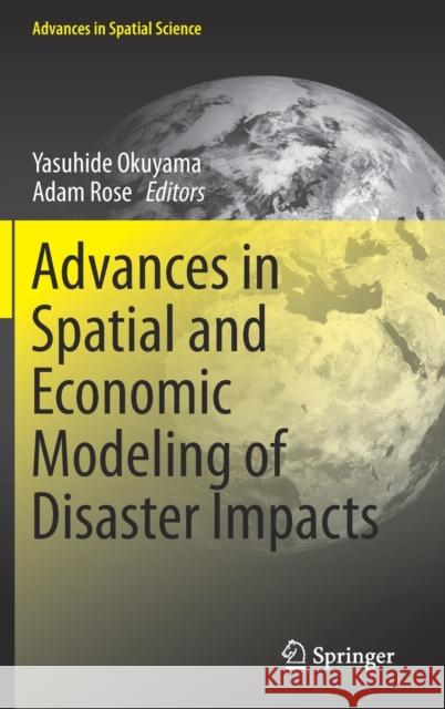 Advances in Spatial and Economic Modeling of Disaster Impacts Yasuhide Okuyama Adam Rose 9783030162368 Springer