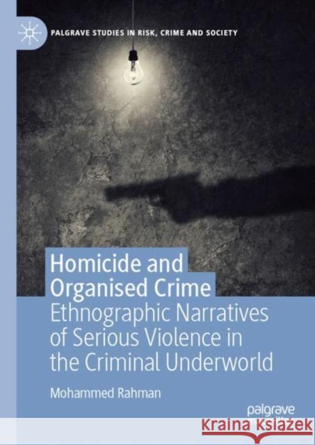 Homicide and Organised Crime: Ethnographic Narratives of Serious Violence in the Criminal Underworld Rahman, Mohammed 9783030162528 Palgrave Pivot