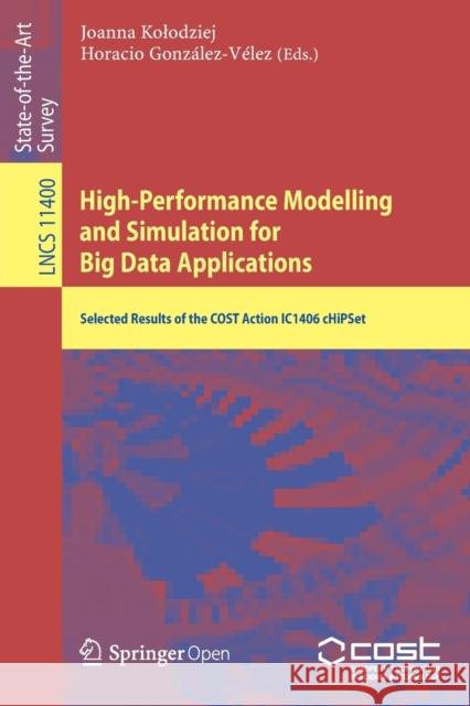 High-Performance Modelling and Simulation for Big Data Applications: Selected Results of the Cost Action Ic1406 Chipset Kolodziej, Joanna 9783030162719 Springer