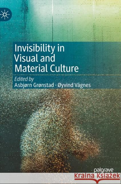 Invisibility in Visual and Material Culture Asbjrn Grnstad Yvind Vagnes 9783030162900