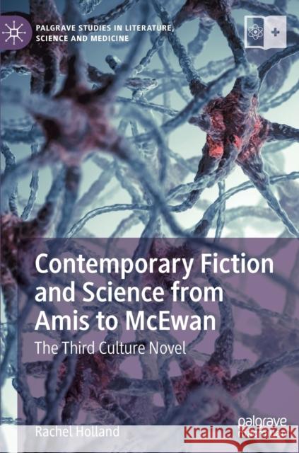 Contemporary Fiction and Science from Amis to McEwan: The Third Culture Novel Holland, Rachel 9783030163747 Palgrave MacMillan