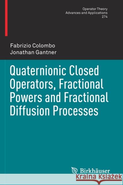 Quaternionic Closed Operators, Fractional Powers and Fractional Diffusion Processes Fabrizio Colombo Jonathan Gantner 9783030164119