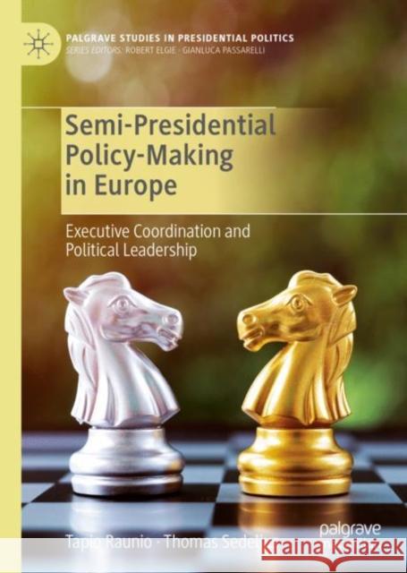 Semi-Presidential Policy-Making in Europe: Executive Coordination and Political Leadership Raunio, Tapio 9783030164300 Palgrave MacMillan