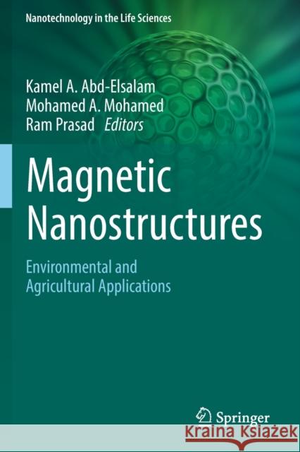 Magnetic Nanostructures: Environmental and Agricultural Applications Kamel A. Abd-Elsalam Mohamed A. Mohamed Ram Prasad 9783030164416 Springer