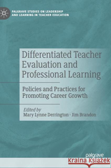 Differentiated Teacher Evaluation and Professional Learning: Policies and Practices for Promoting Career Growth Derrington, Mary Lynne 9783030164539