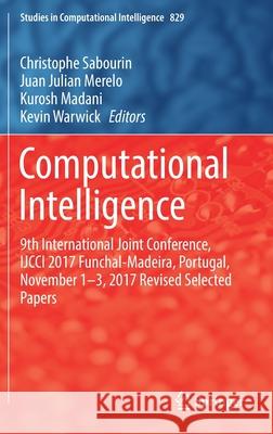 Computational Intelligence: 9th International Joint Conference, Ijcci 2017 Funchal-Madeira, Portugal, November 1-3, 2017 Revised Selected Papers Sabourin, Christophe 9783030164683