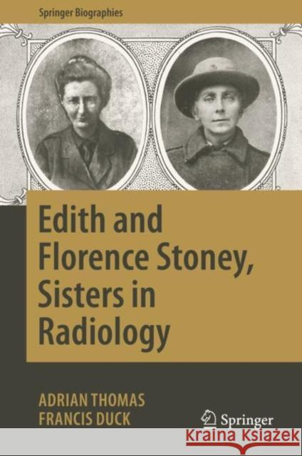 Edith and Florence Stoney, Sisters in Radiology Adrian Thomas Francis Duck 9783030165604 Springer