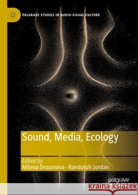 Sound, Media, Ecology Randolph Jordan Milena Droumeva 9783030165680 Palgrave MacMillan
