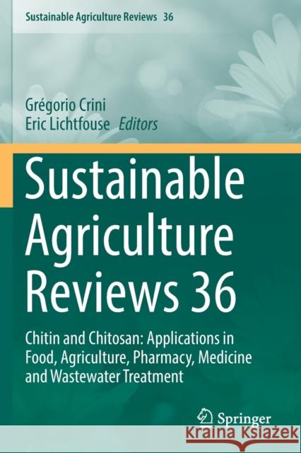 Sustainable Agriculture Reviews 36: Chitin and Chitosan: Applications in Food, Agriculture, Pharmacy, Medicine and Wastewater Treatment Crini, Grégorio 9783030165833