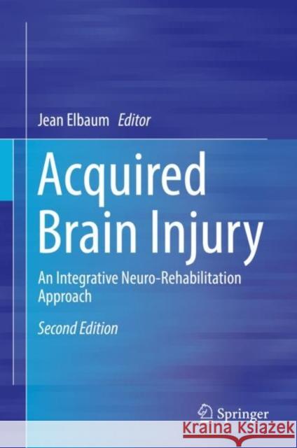 Acquired Brain Injury: An Integrative Neuro-Rehabilitation Approach Elbaum, Jean 9783030166120 Springer