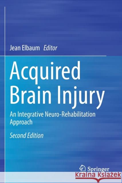 Acquired Brain Injury: An Integrative Neuro-Rehabilitation Approach Jean Elbaum 9783030166151