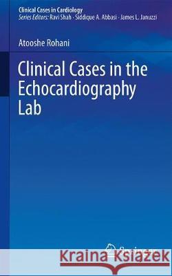 Clinical Cases in the Echocardiography Lab Atooshe Rohani 9783030166175 Springer