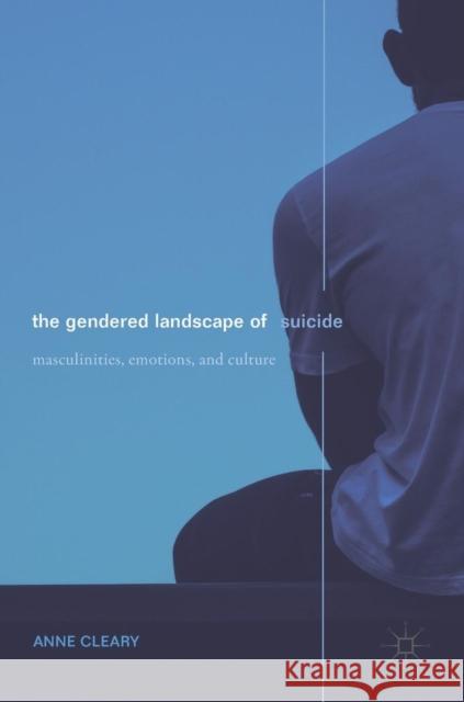 The Gendered Landscape of Suicide: Masculinities, Emotions, and Culture Cleary, Anne 9783030166335