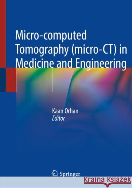 Micro-Computed Tomography (Micro-Ct) in Medicine and Engineering Kaan Orhan 9783030166434 Springer