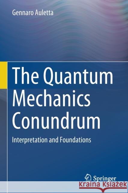 The Quantum Mechanics Conundrum: Interpretation and Foundations Auletta, Gennaro 9783030166519