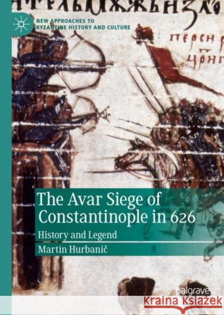 The Avar Siege of Constantinople in 626: History and Legend Hurbanič, Martin 9783030166830 Palgrave MacMillan