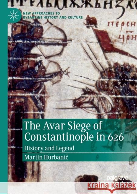 The Avar Siege of Constantinople in 626: History and Legend Martin Hurbanič 9783030166861 Palgrave MacMillan