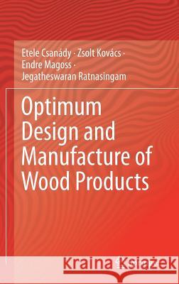 Optimum Design and Manufacture of Wood Products Etele Csanady Zsolt Kovacs Endre Magoss 9783030166878 Springer